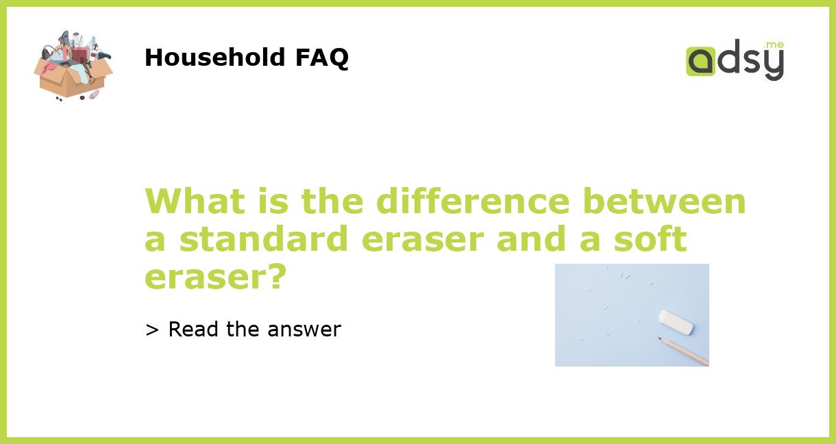 What Is The Difference Between A Standard Eraser And A Soft Eraser