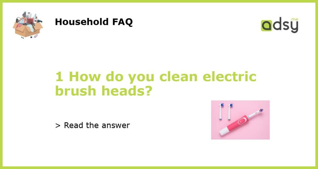 1 How do you clean electric brush heads featured