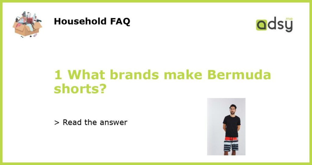 1 What brands make Bermuda shorts featured