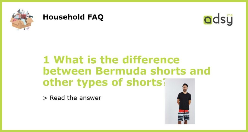 1 What is the difference between Bermuda shorts and other types of shorts featured