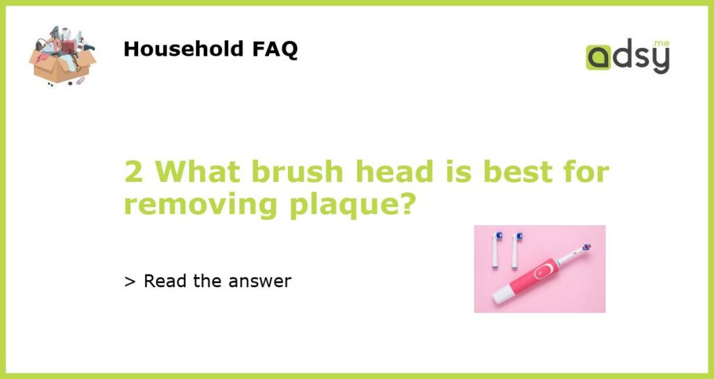 2 What brush head is best for removing plaque featured