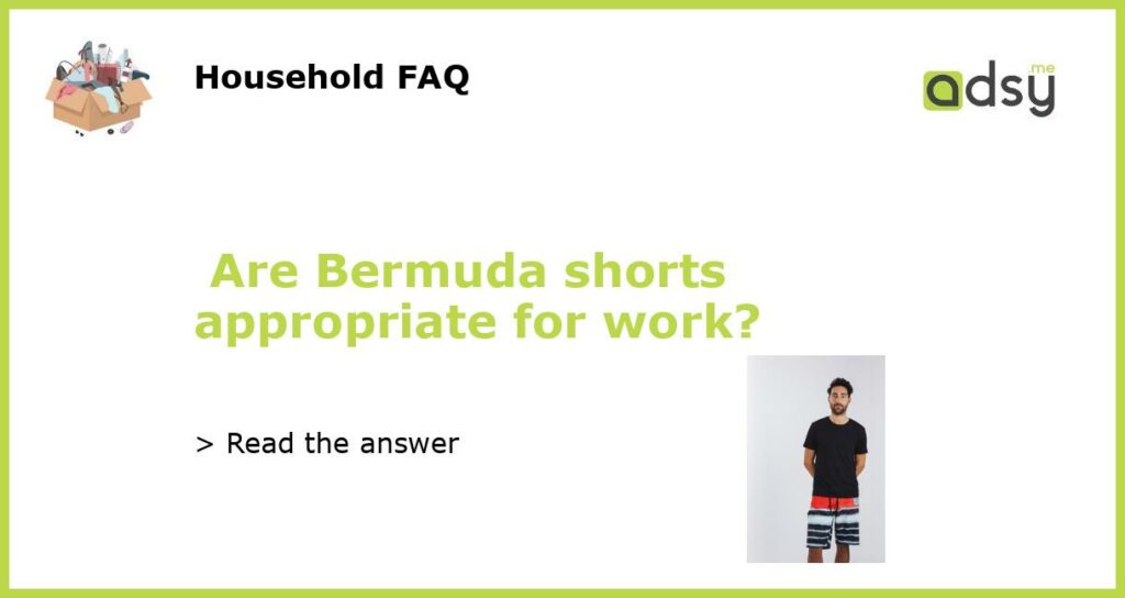 Are Bermuda shorts appropriate for work featured