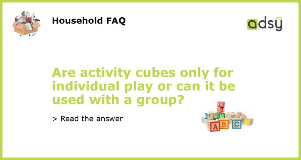 Are activity cubes only for individual play or can it be used with a group featured