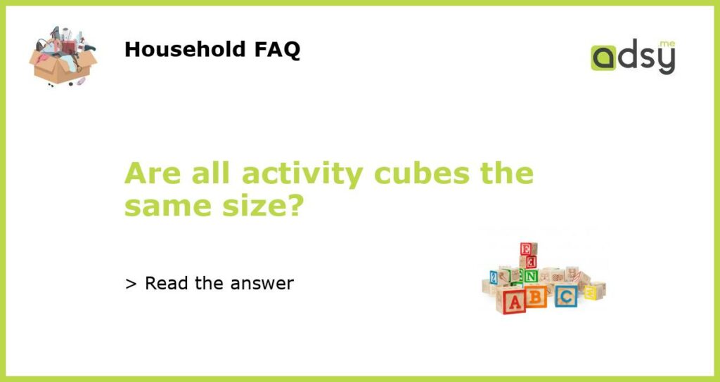 Are all activity cubes the same size featured