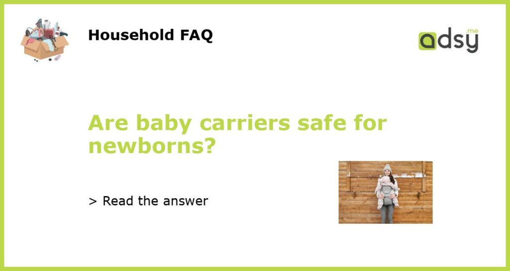 Are baby carriers safe for newborns?