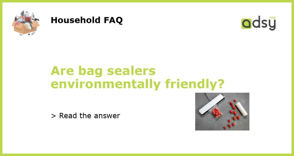 Are bag sealers environmentally friendly featured
