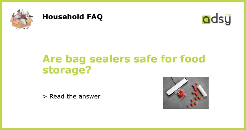 Are bag sealers safe for food storage?