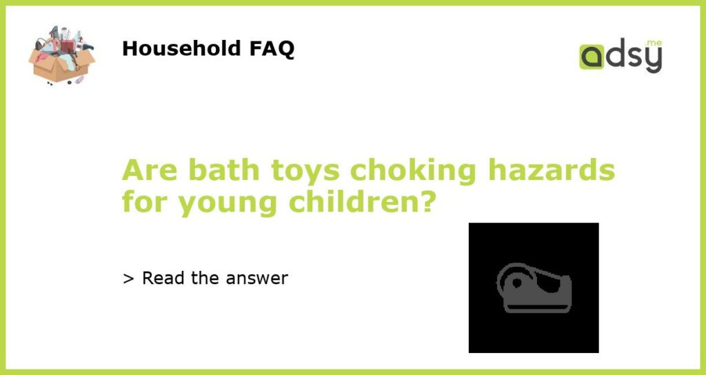 Are bath toys choking hazards for young children featured