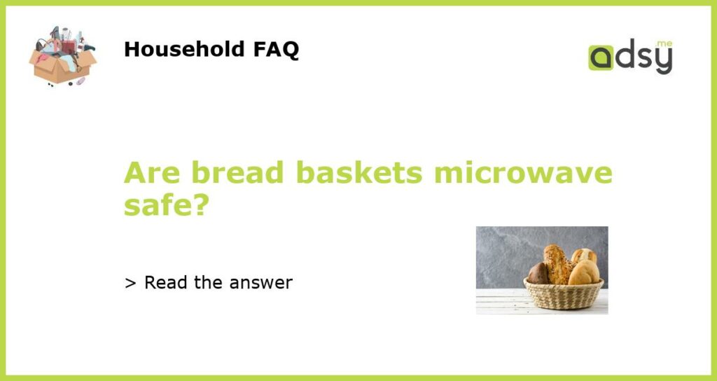 Are bread baskets microwave safe featured