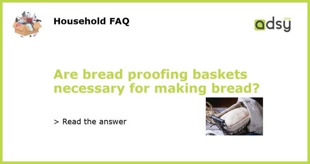Are bread proofing baskets necessary for making bread featured