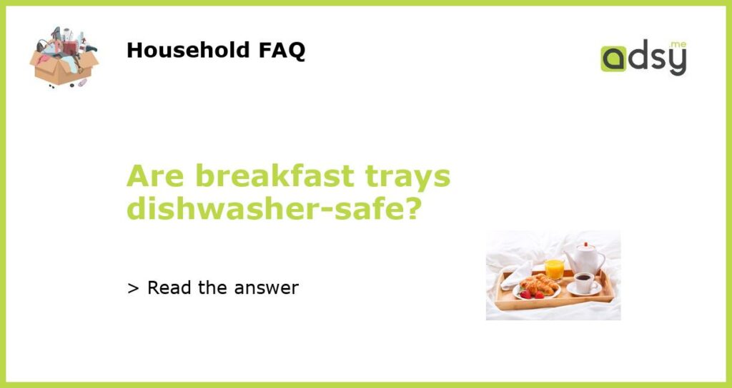 Are breakfast trays dishwasher safe featured