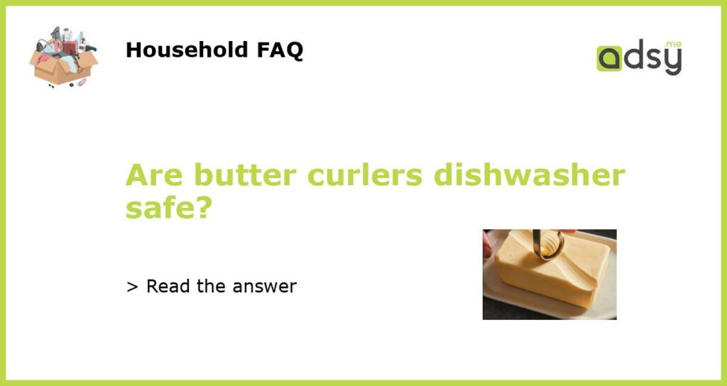 Are butter curlers dishwasher safe featured