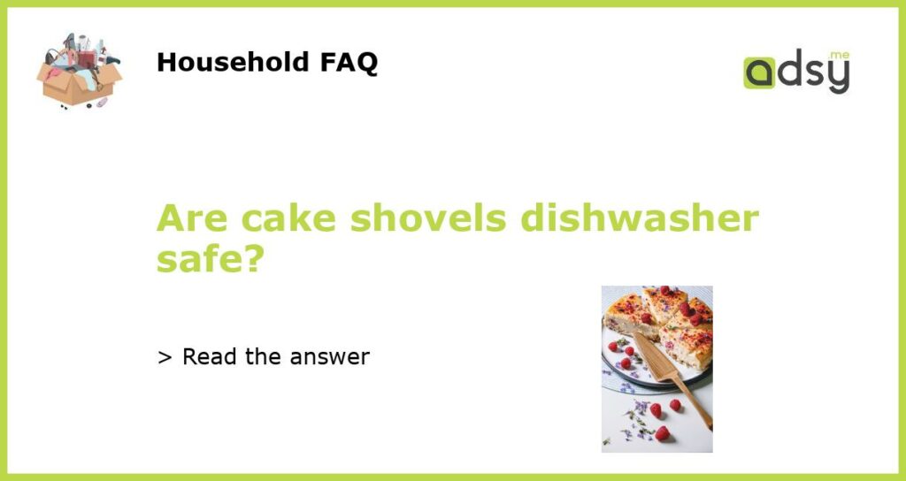 Are cake shovels dishwasher safe featured