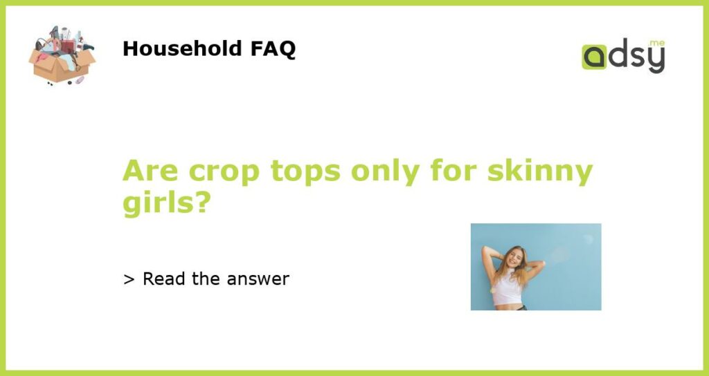 Are crop tops only for skinny girls featured