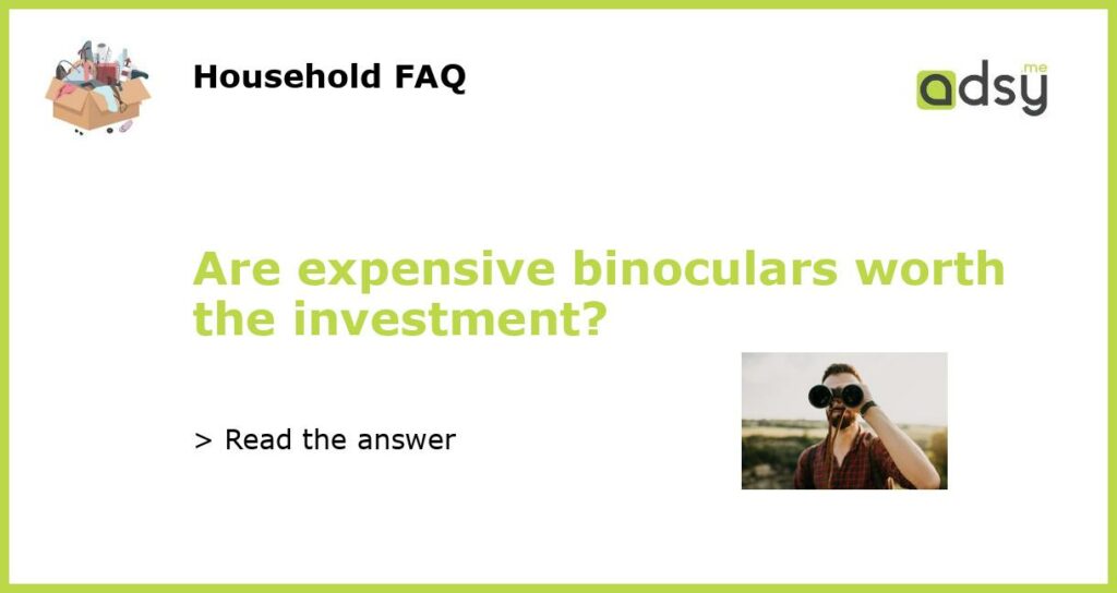 Are expensive binoculars worth the investment featured