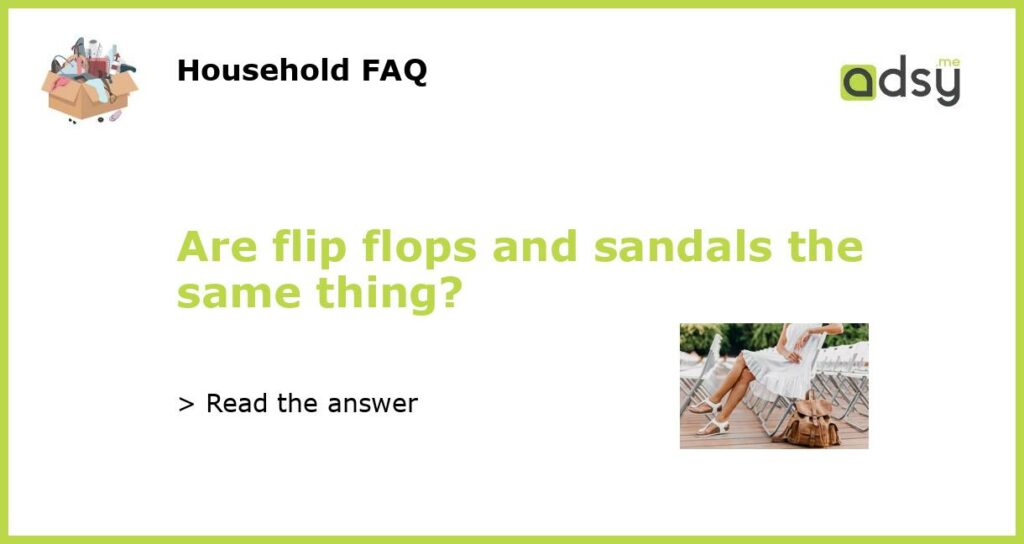 Are flip flops and sandals the same thing?