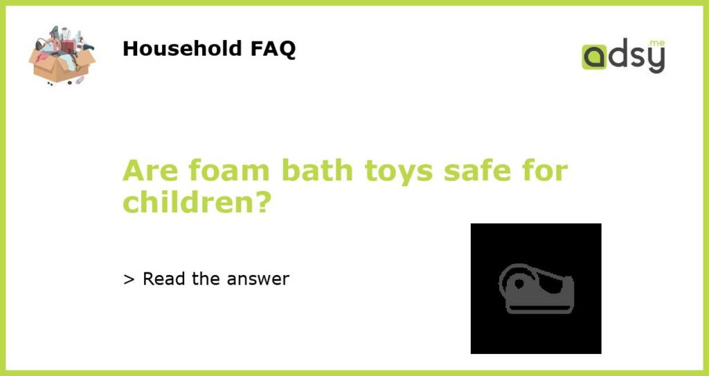 Are foam bath toys safe for children featured
