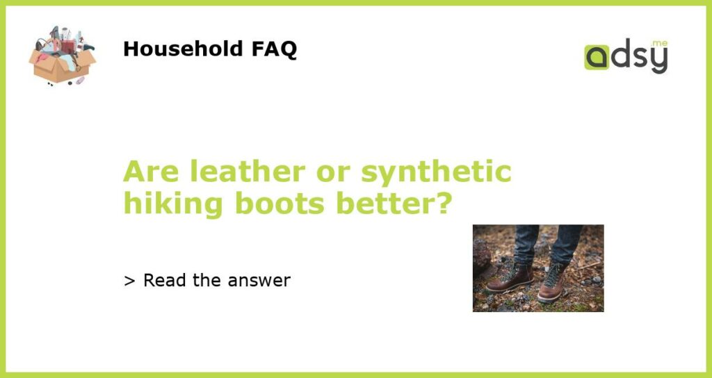 Are leather or synthetic hiking boots better?