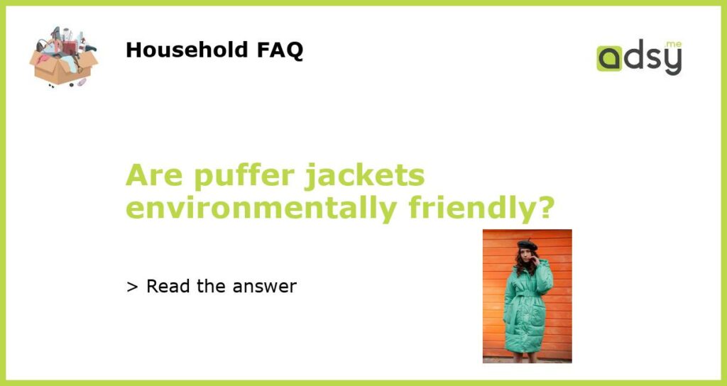 Are puffer jackets environmentally friendly?