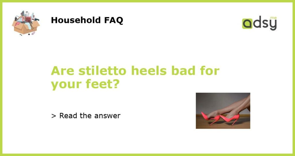 Are stiletto heels bad for your feet?