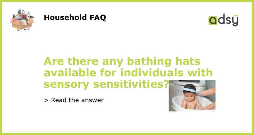 Are there any bathing hats available for individuals with sensory sensitivities featured
