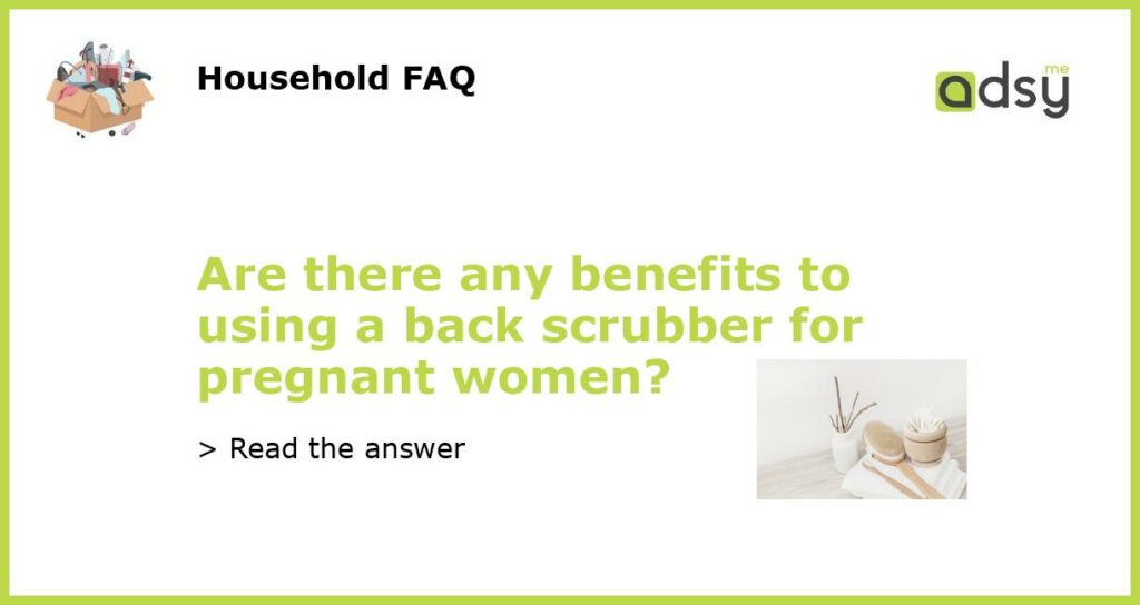 Are there any benefits to using a back scrubber for pregnant women featured