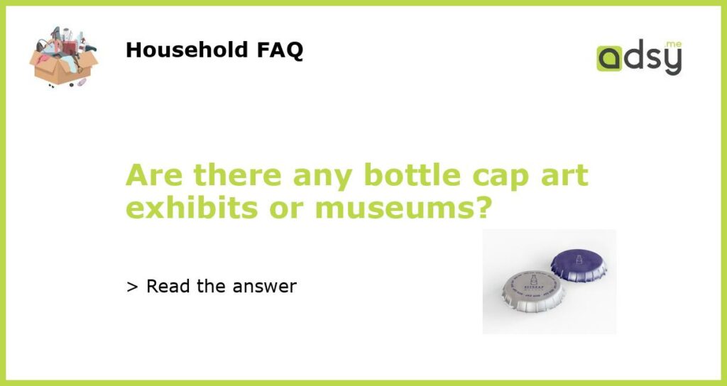Are there any bottle cap art exhibits or museums featured