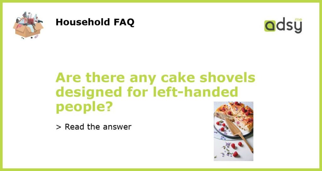 Are there any cake shovels designed for left handed people featured