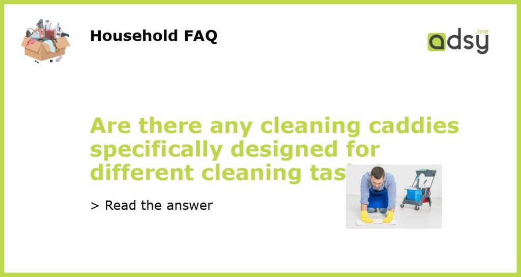 Are there any cleaning caddies specifically designed for different cleaning tasks featured