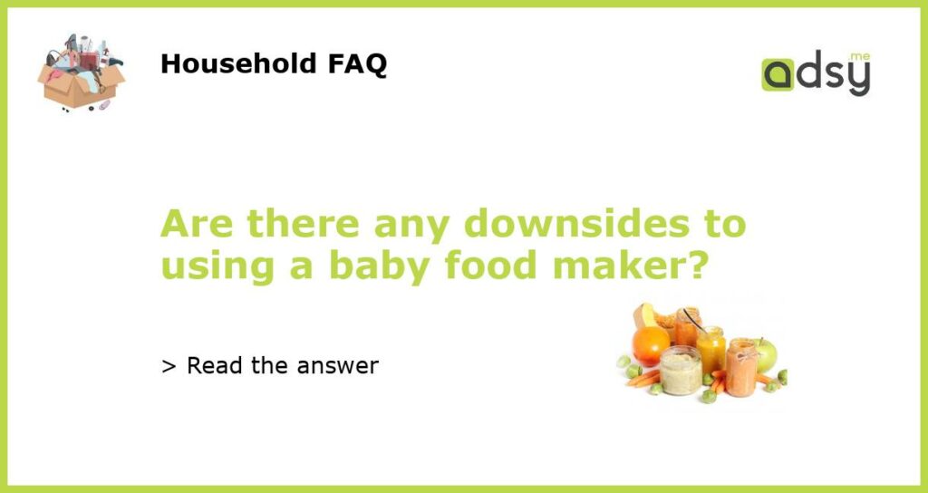 Are there any downsides to using a baby food maker featured