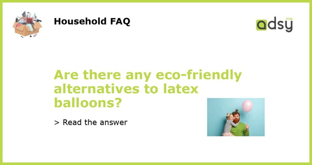 Are there any eco friendly alternatives to latex balloons featured