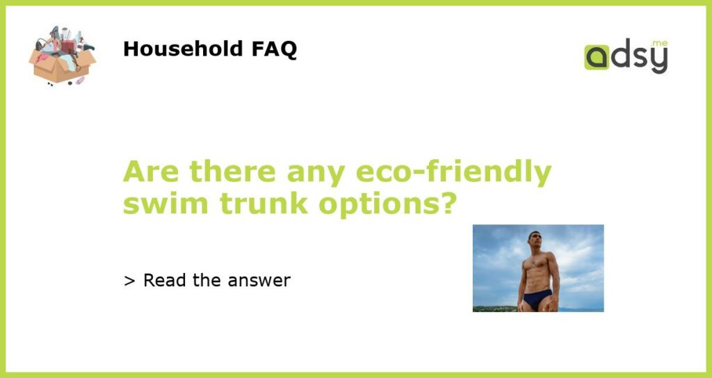 Are there any eco friendly swim trunk options featured