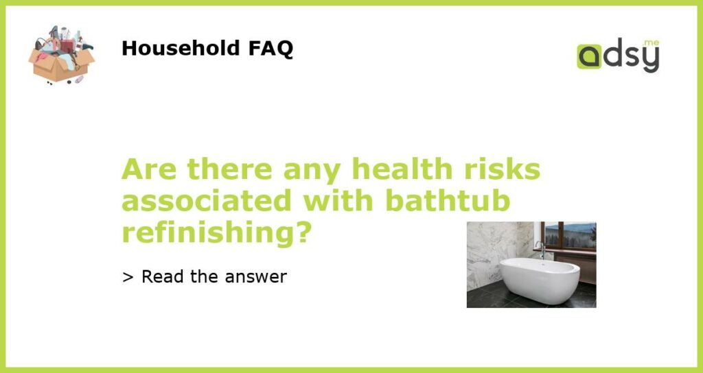 Are there any health risks associated with bathtub refinishing featured