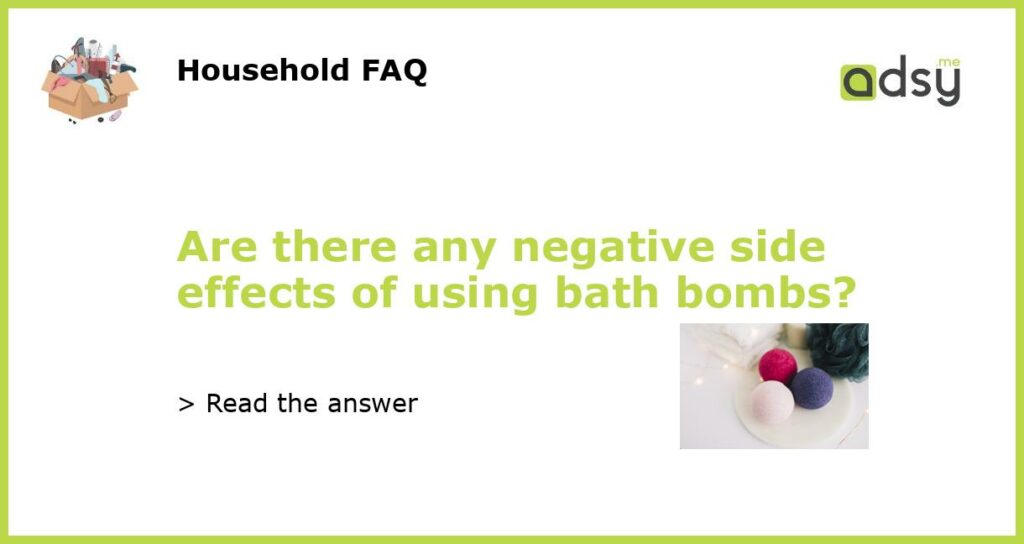 Are there any negative side effects of using bath bombs featured