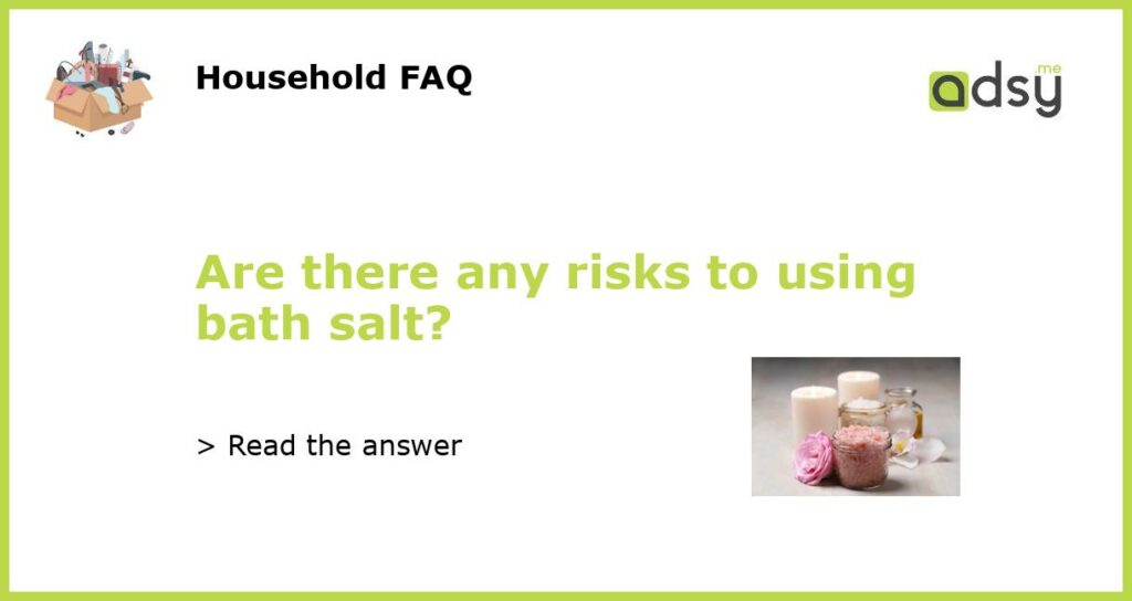 Are there any risks to using bath salt featured