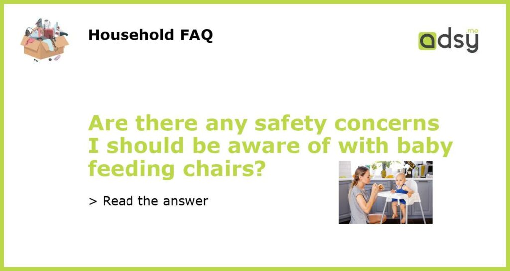Are there any safety concerns I should be aware of with baby feeding chairs featured