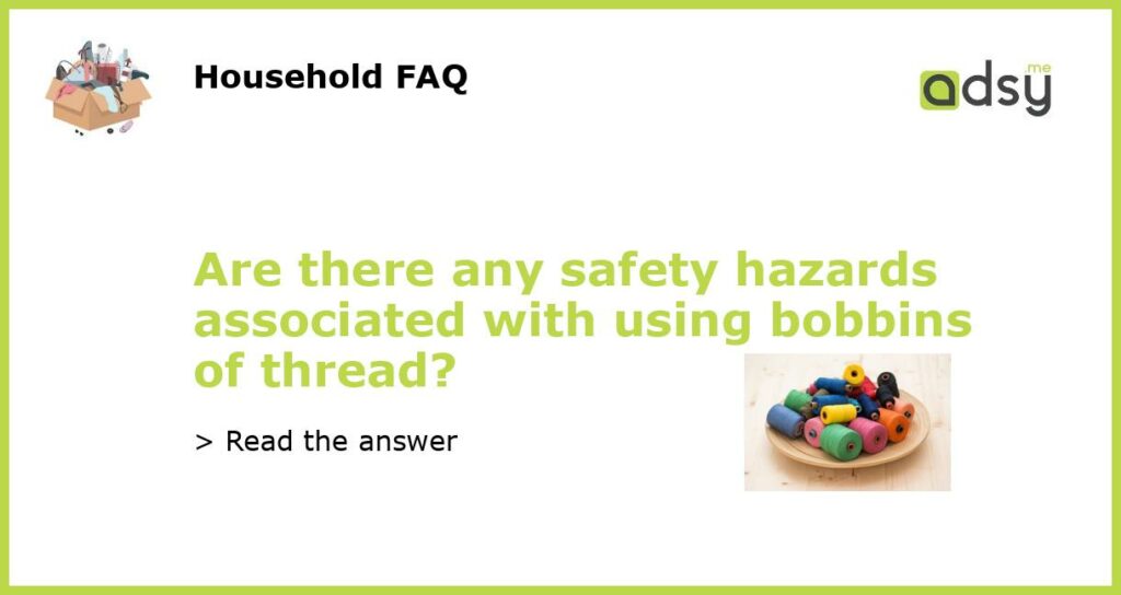 Are there any safety hazards associated with using bobbins of thread featured