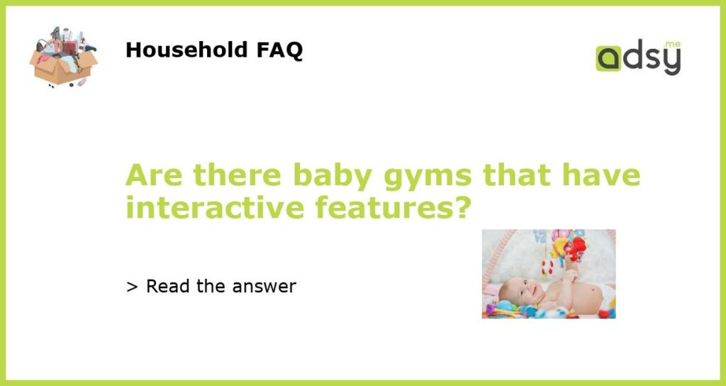 Are there baby gyms that have interactive features featured