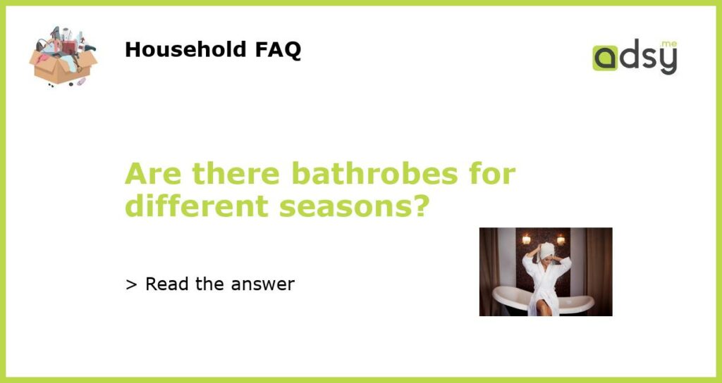 Are there bathrobes for different seasons featured