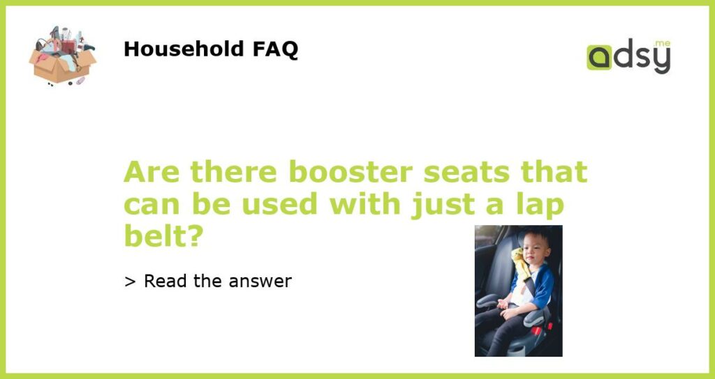 Are there booster seats that can be used with just a lap belt featured