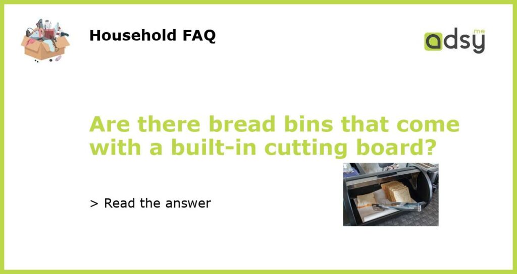 Are there bread bins that come with a built in cutting board featured