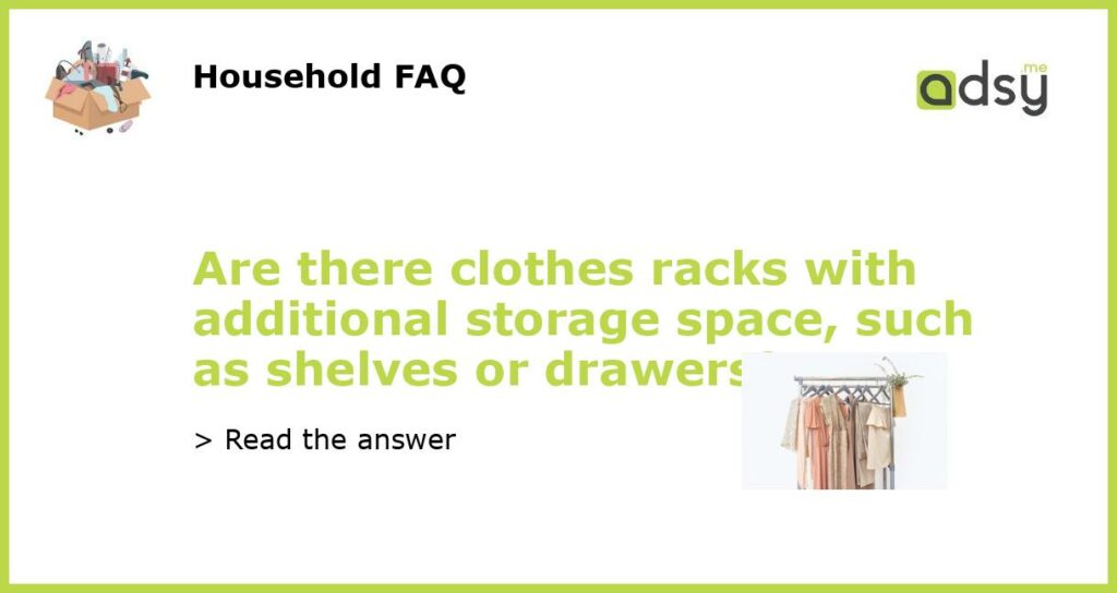 Are there clothes racks with additional storage space such as shelves or drawers featured