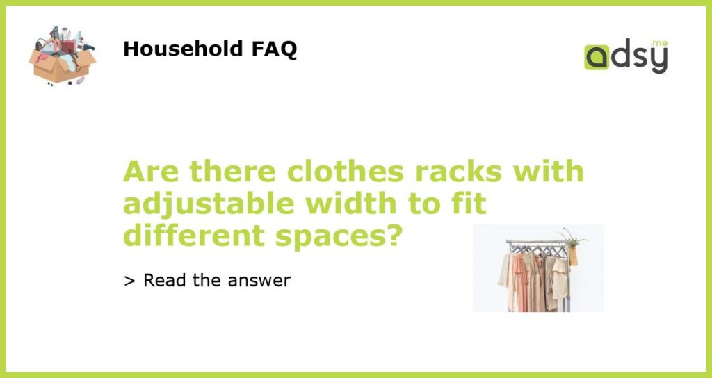 Are there clothes racks with adjustable width to fit different spaces featured