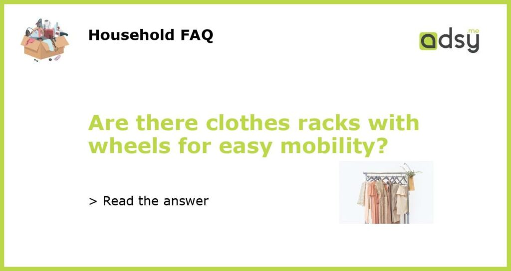 Are there clothes racks with wheels for easy mobility featured