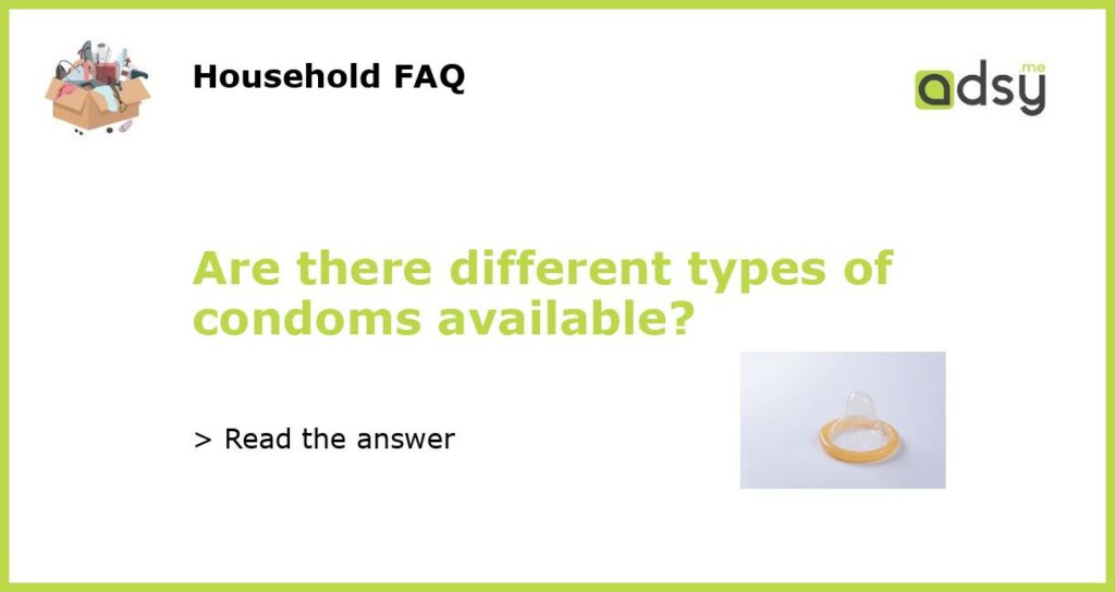 Are there different types of condoms available featured