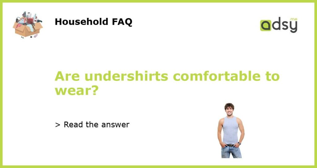 Are undershirts comfortable to wear featured
