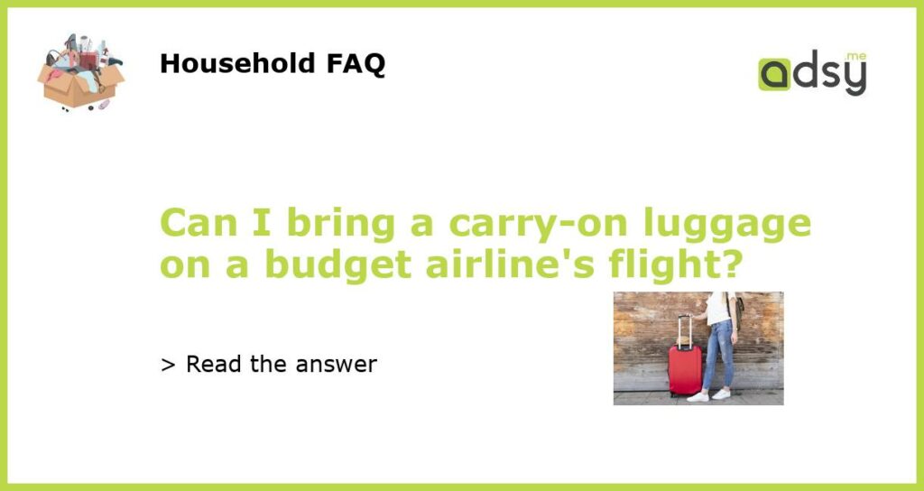 Can I bring a carry-on luggage on a budget airline’s flight?