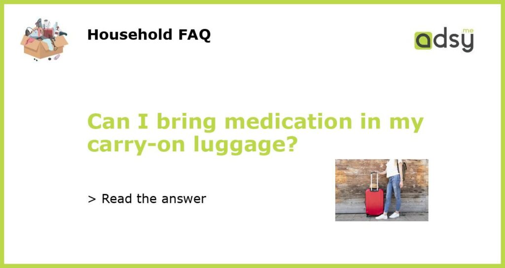 Can I bring medication in my carry on luggage featured