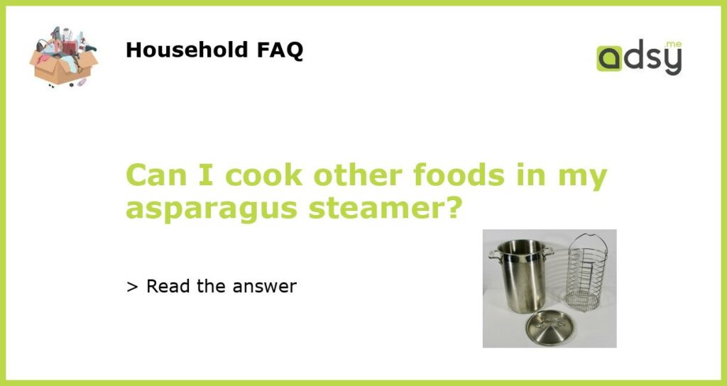 Can I cook other foods in my asparagus steamer featured