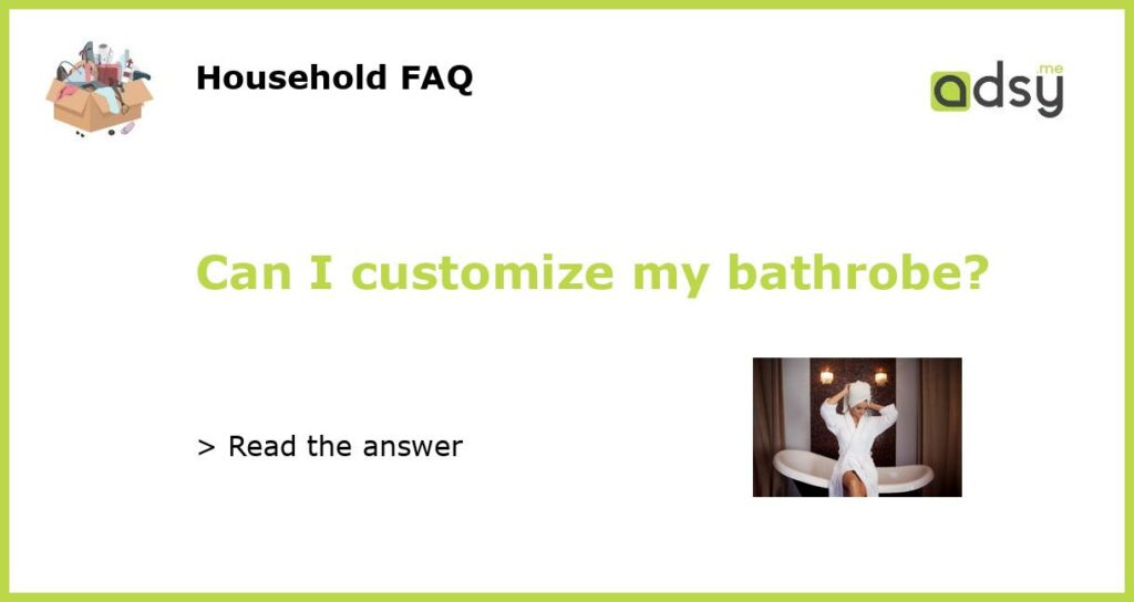 Can I customize my bathrobe?